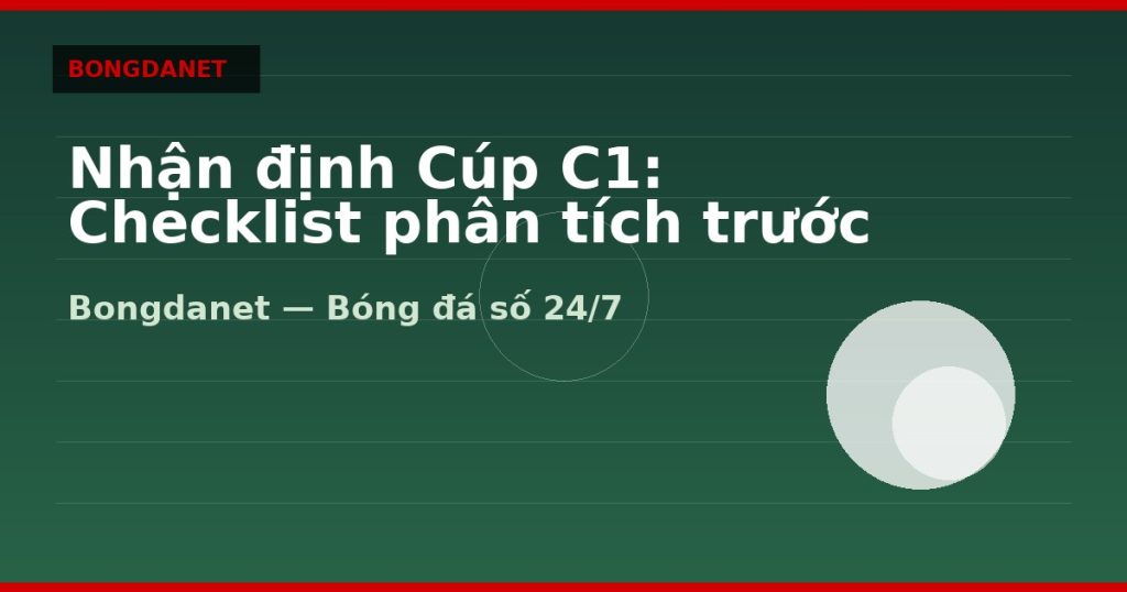 Nhận định Cúp C1: Checklist phân tích trước trận — nhận định cúp c1 | Bongdalu