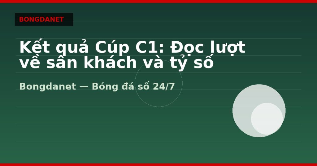 Kết quả Cúp C1: Đọc lượt về sân khách và tỷ số tổng — kết quả cúp c1 | Bongdalu