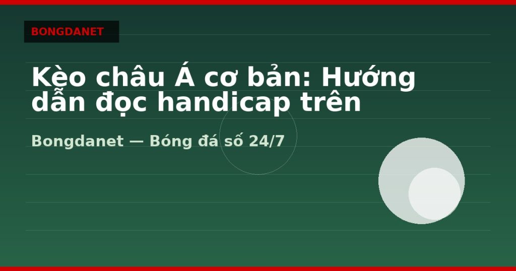 Kèo châu Á cơ bản: Hướng dẫn đọc handicap trên Bongdalu — kèo châu á | Bongdalu