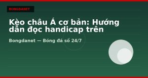 Kèo châu Á cơ bản: Hướng dẫn đọc handicap trên Bongdalu