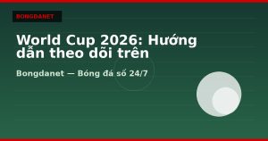 World Cup 2026: Hướng dẫn theo dõi trên Bongdalu