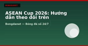 ASEAN Cup 2026: Hướng dẫn theo dõi trên Bongdalu