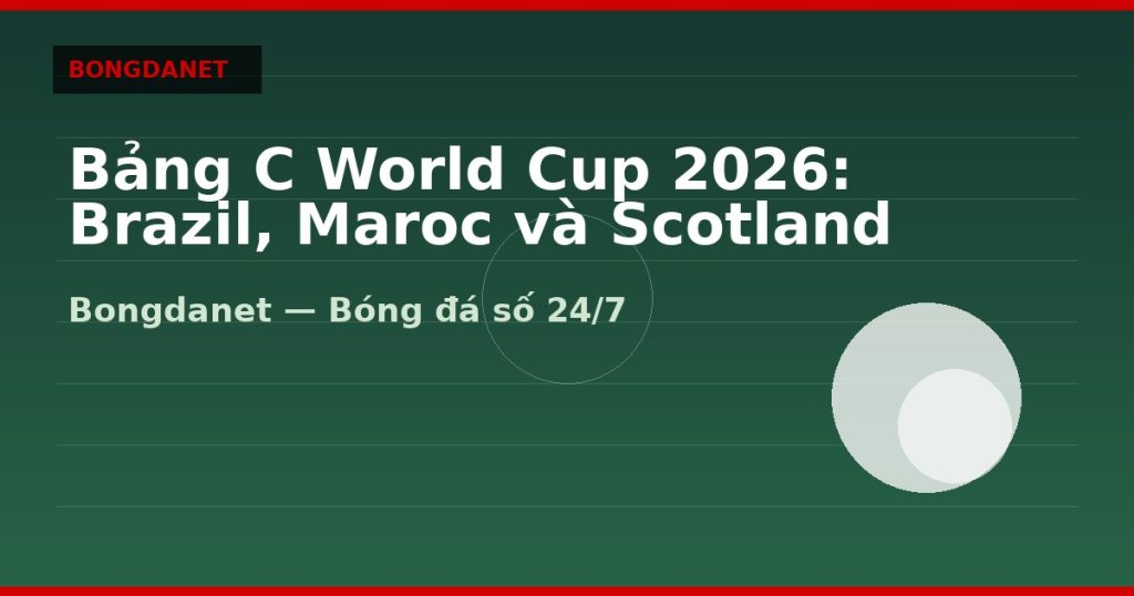 Bảng C World Cup 2026: Brazil, Maroc và Scotland — bang c world cup 2026 | Bongdalu