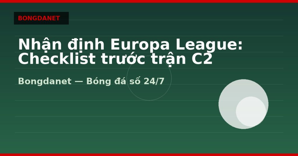 Nhận định Europa League: Checklist trước trận C2 — nhan dinh europa league | Bongdalu