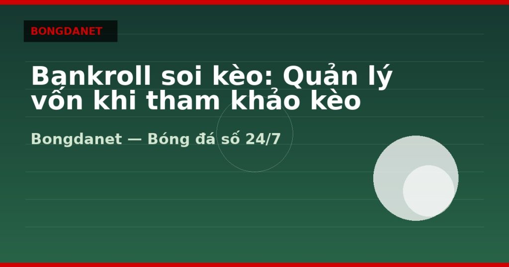 Bankroll soi kèo: Quản lý vốn khi tham khảo kèo — bankroll soi keo bong da | Bongdalu
